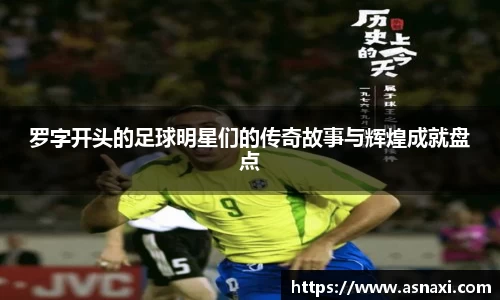 罗字开头的足球明星们的传奇故事与辉煌成就盘点