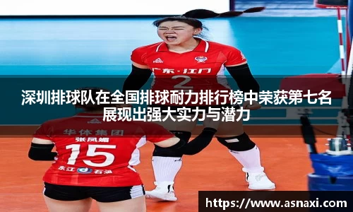 深圳排球队在全国排球耐力排行榜中荣获第七名展现出强大实力与潜力