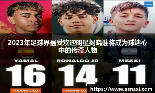 2023年足球界最受欢迎明星揭晓谁将成为球迷心中的传奇人物