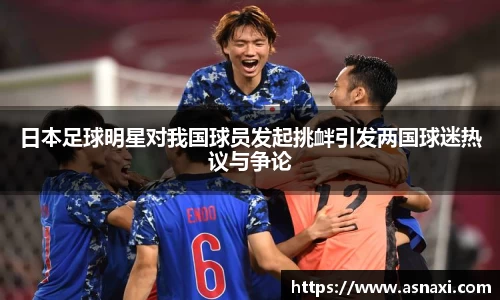 日本足球明星对我国球员发起挑衅引发两国球迷热议与争论