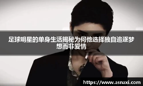 足球明星的单身生活揭秘为何他选择独自追逐梦想而非爱情