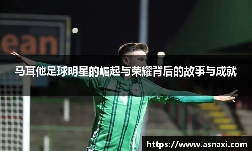 马耳他足球明星的崛起与荣耀背后的故事与成就